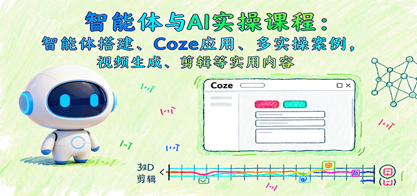 智能体与AI实操课程：智能体搭建、Coze应用、多实操案例，视频生成、剪辑等实用内容-韬哥副业项目资源网