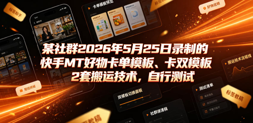 某社群2026年5月25日录制的快手MT好物卡单模板、卡双模板2套搬运技术，自行测试-韬哥副业项目资源网