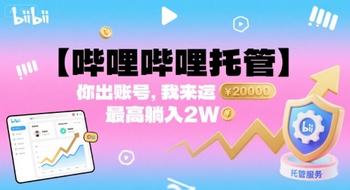 【哔哩哔哩托管】你出账号，我来运营，最高躺入2W【揭秘】-韬哥副业项目资源网