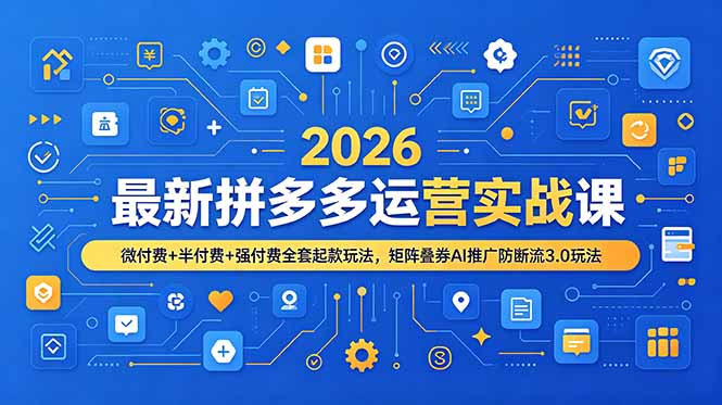 2026最新拼多多运营实战课,微付费+半付费+强付费全套起款玩法,矩阵叠券AI推广防断流3.0玩法-韬哥副业项目资源网