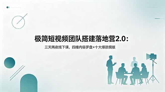 极简短视频团队搭建落地营2.0：三天两夜线下课，四维内容罗盘+十大爆款模版-韬哥副业项目资源网