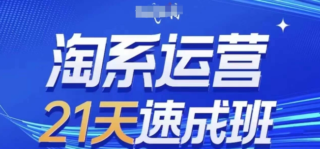 淘系运营21天速成班，0基础轻松搞定淘系运营，不做假把式，快速复制落地(更新26年8月)-韬哥副业项目资源网