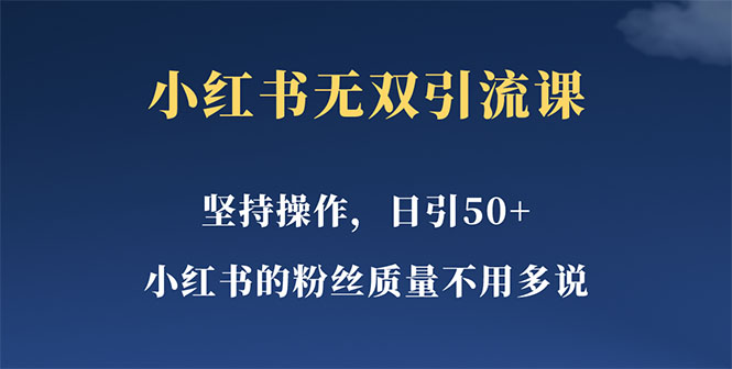 （5674期）小红书无双课一天引50+女粉，不用做视频发视频，小白也很容易上手拿到结果-韬哥副业项目资源网
