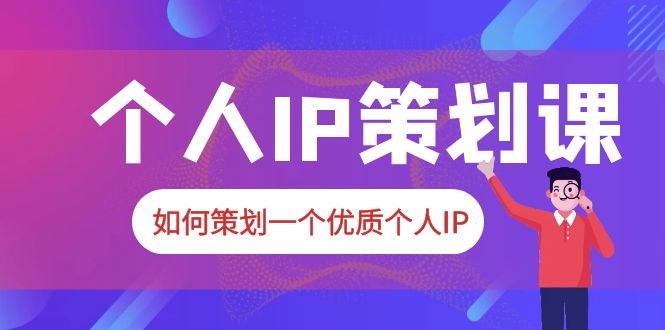 （6081期）2023普通人都能起飞的个人IP策划课，如何策划一个优质个人IP-韬哥副业项目资源网