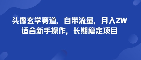 头像玄学赛道，自带流量，月入2W，适合新手操作，长期稳定项目-韬哥副业项目资源网