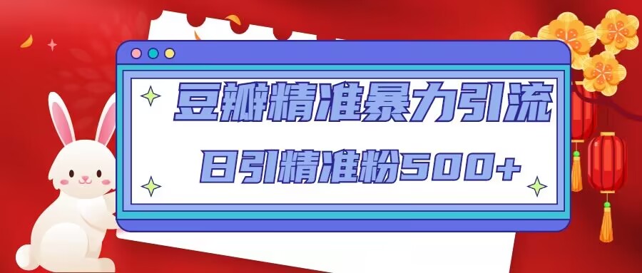 （4922期）豆瓣精准暴力引流，日引精准粉500+【12视频课】-韬哥副业项目资源网