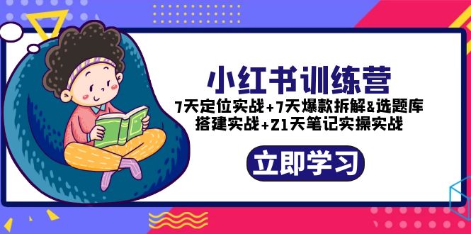 （5724期）小红书训练营：7天定位实战+7天爆款拆解+选题库搭建实战+21天笔记实操实战-韬哥副业项目资源网