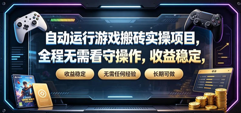 自动运行游戏搬砖实操项目，全程无需看守操作，收益稳定，无需任何经验，长期可做【揭秘】-韬哥副业项目资源网