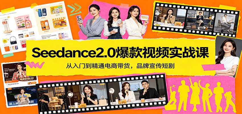 Seedance2.0爆款视频实战课：从入门到精通电商带货，品牌宣传短剧-韬哥副业项目资源网