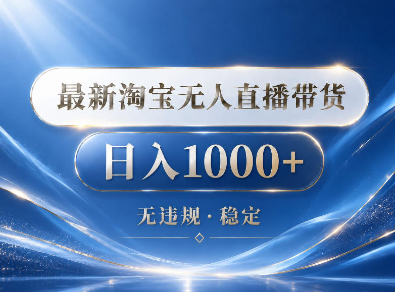 2026最新淘宝无人直播带货15.0，24小时自动直播自动出单，单设备日入1000，让你睡觉都在进账【揭秘】-韬哥副业项目资源网