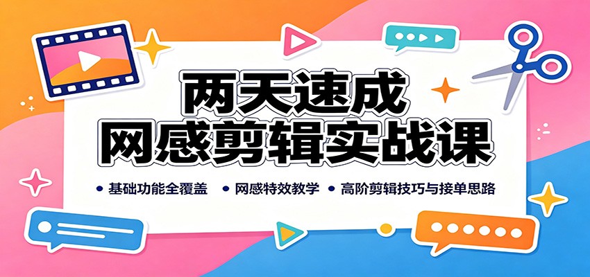 两天速成网感剪辑实战课:基础功能全覆盖,网感特效教学,高阶剪辑技巧与接单思路-韬哥副业项目资源网