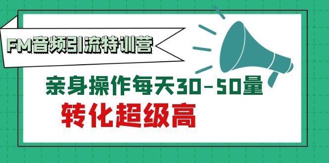 (1114期)黄岛主《FM音频引流特训营1.0》亲身操作每天30-50量,转化超级高