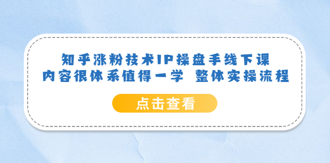 （6160期）知乎涨粉技术IP操盘手线下课，内容很体系值得一学  整体实操流程！-韬哥副业项目资源网
