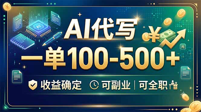 AI代写,一单100-500+,收益确定,可副业可全职-韬哥副业项目资源网