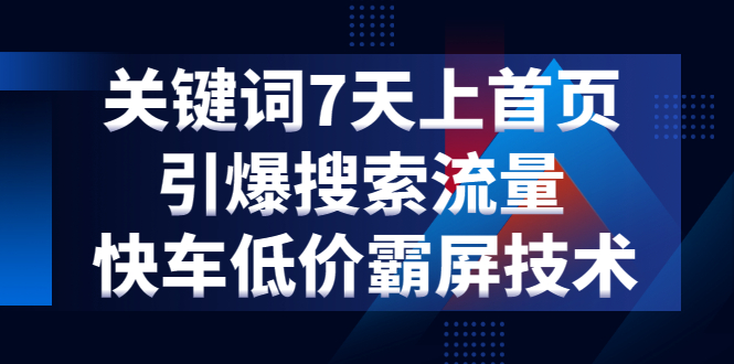 （1285期）关键词7天上首页，引爆搜索流量，快车低价霸屏技术（5节视频课）-韬哥副业项目资源网