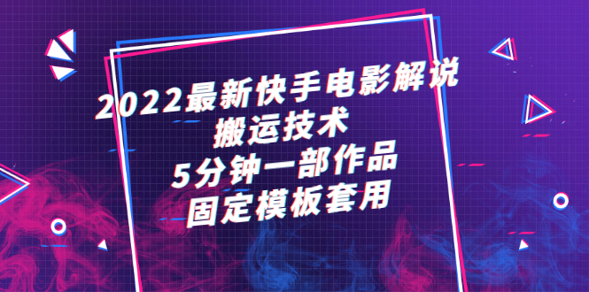 （2314期）2022最新快手电影解说搬运技术，5分钟一部作品，固定模板套用-韬哥副业项目资源网