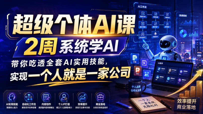 超级个体AI课，2周系统学AI，带你吃透全套AI实用技能，实现一个人就是一家公司-韬哥副业项目资源网