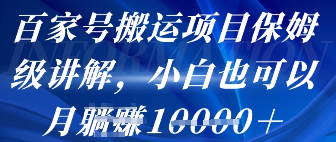 百家号搬运项目保姆级讲解，操作简单，小白也可以月入1w+-韬哥副业项目资源网