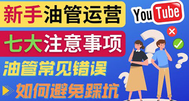 （3876期）YouTube运营中新手必须注意的7大事项：如何成功运营一个Youtube频道-韬哥副业项目资源网