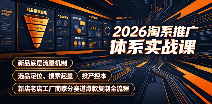 2026淘系推广体系实战课｜新品底层流量机制、选品定位、搜索起量、投产控本、新店老店工厂商家分赛道爆款复制全流程-韬哥副业项目资源网