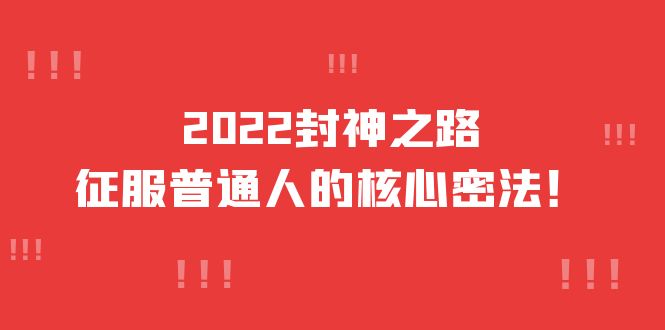 （3925期）2022封神之路-征服普通人的核心密法，全面打通认知-价值6977元-韬哥副业项目资源网